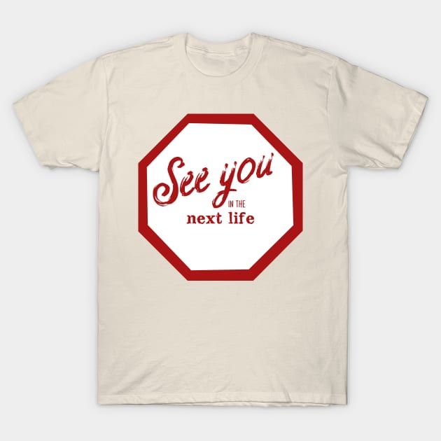 See You in the Next Life T-Shirt by TenomonMalke